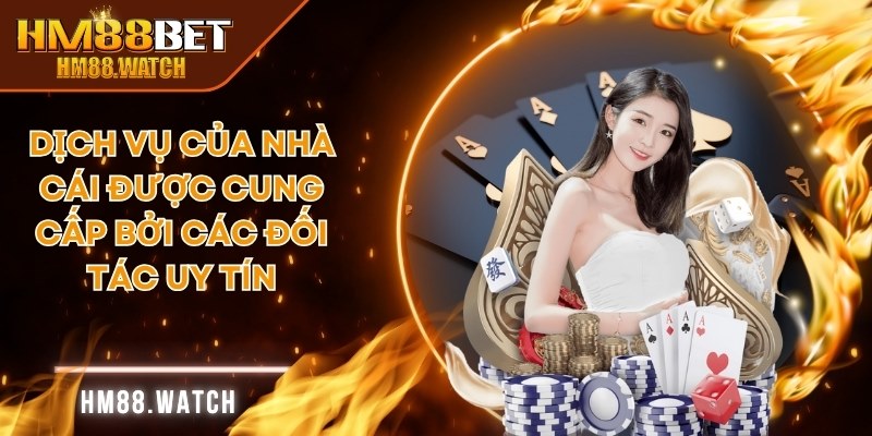 Dịch vụ của nhà cái được cung cấp bởi các đối tác uy tín